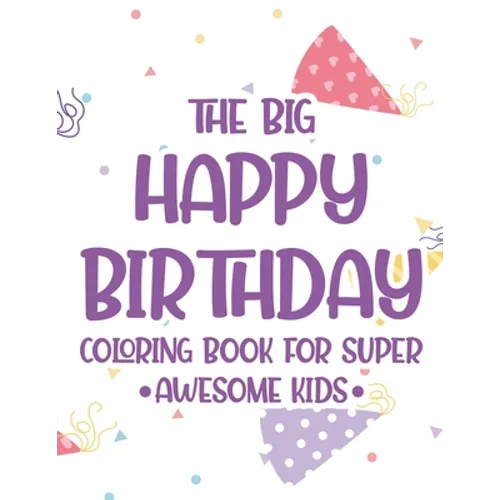 The Big Happy Birthday Coloring Book For Super Awesome Kids: Birthday-Themed Coloring And Tracing Pages For Children, Happy Illustrations And Designs - Paperback