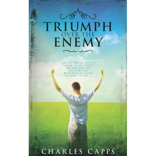Triumph Over the Enemy: Understanding Paul's "Thorn in the Flesh" and How You Can Overcome the Messenger of Satan Assigned to You - Paperback