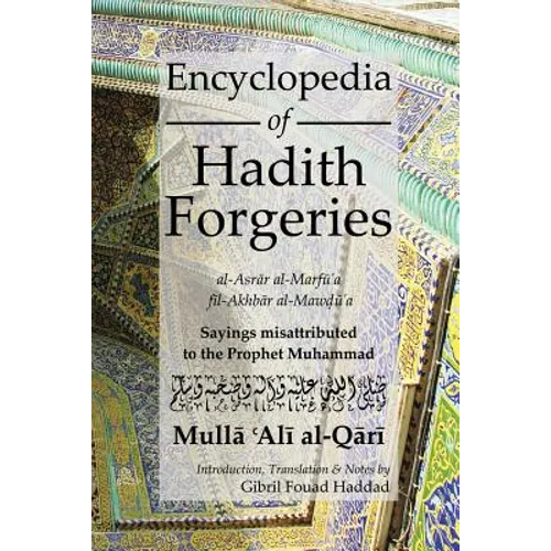 Encyclopedia of Hadith Forgeries: Al-Asrar Al-Marfu'a Fil-Akhbar Al-Mawdu'a: Sayings Misattributed to the Prophet Muhammad - Paperback