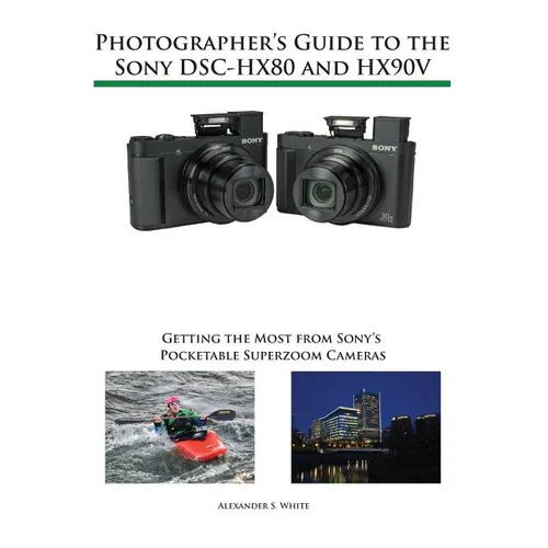 Photographer's Guide to the Sony DSC-HX80 and HX90V: Getting the Most from Sony's Pocketable Superzoom Cameras - Paperback