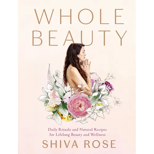 Whole Beauty: Daily Rituals and Natural Recipes for Lifelong Beauty and Wellness - Hardcover