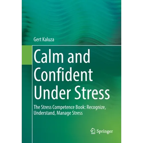 Calm and Confident Under Stress: The Stress Competence Book: Recognize, Understand, Manage Stress - Paperback