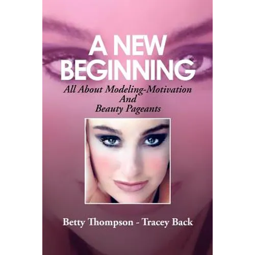 A New Beginning: All About Modeling-Motivation And Beauty Pageants - Paperback