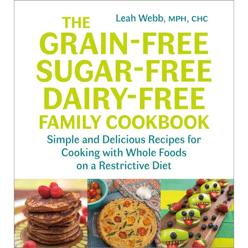 The Grain-Free, Sugar-Free, Dairy-Free Family Cookbook: Simple and Delicious Recipes for Cooking with Whole Foods on a Restrictive Diet - Paperback