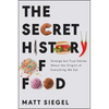 The Secret History of Food: Strange But True Stories about the Origins of Everything We Eat - Hardcover