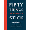 Fifty Things to Do with a Stick - Hardcover