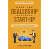 Be Your Own Boss! Used Car Dealership Business Startup: A Detail Step By Step Guide to Starting a Successful Preowned Car Lot Business for All 50 Stat - Paperback