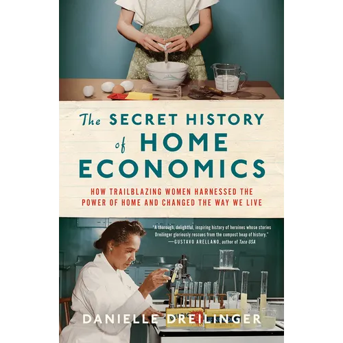 The Secret History of Home Economics: How Trailblazing Women Harnessed the Power of Home and Changed the Way We Live - Hardcover