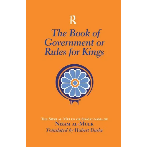 The Book of Government or Rules for Kings: The Siyar al Muluk or Siyasat-nama of Nizam al-Mulk - Paperback