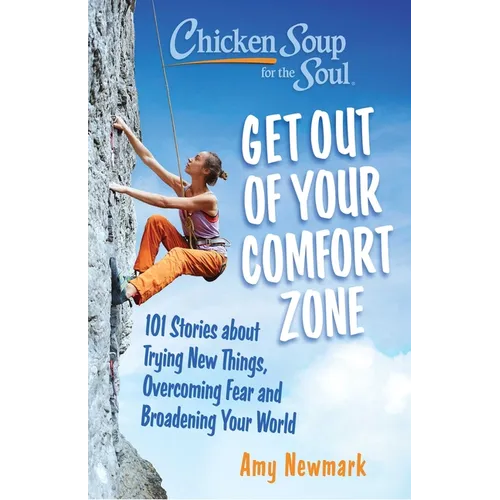 Chicken Soup for the Soul: Get Out of Your Comfort Zone: 101 Stories about Trying New Things, Overcoming Fear and Broadening Your World - Paperback
