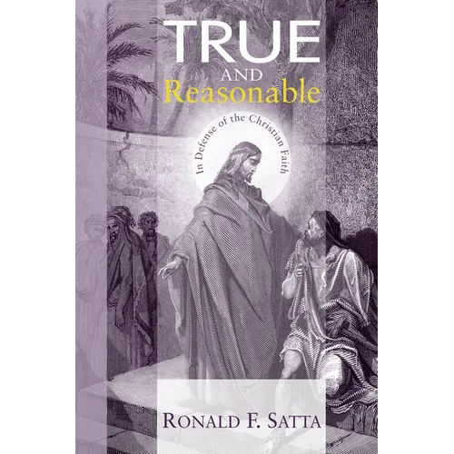True and Reasonable: In Defense of the Christian Faith - Hardcover