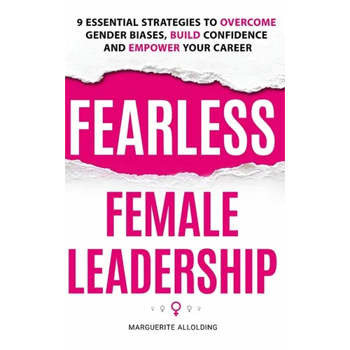 Fearless Female Leadership: 9 Essential Strategies To Overcome Gender Biases, Build Confidence And Empower Your Career - Hardcover