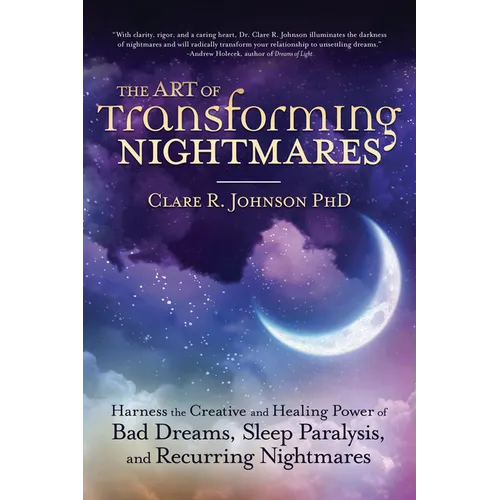 The Art of Transforming Nightmares: Harness the Creative and Healing Power of Bad Dreams, Sleep Paralysis, and Recurring Nightmares - Paperback