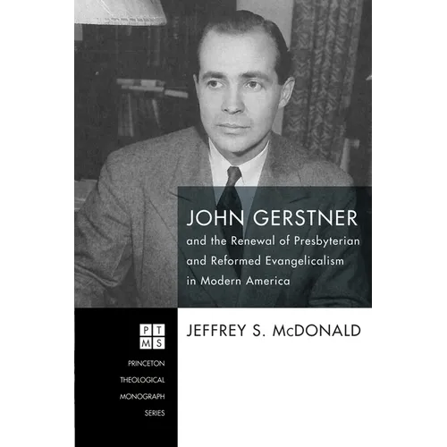 John Gerstner and the Renewal of Presbyterian and Reformed Evangelicalism in Modern America - Hardcover