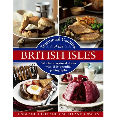 Traditional Cooking of the British Isles: England, Ireland, Scotland and Wales: 360 Classic Regional Dishes with 1500 Beautiful Photographs - Hardcover