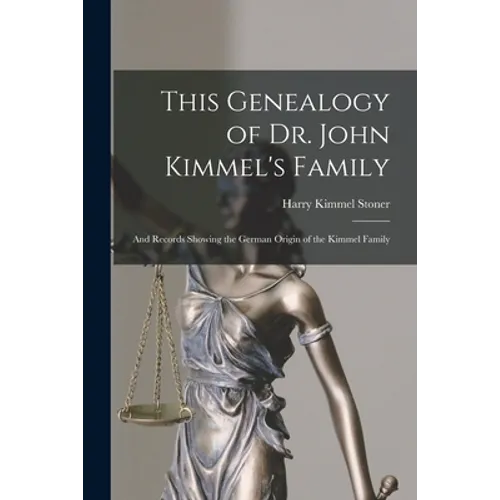This Genealogy of Dr. John Kimmel's Family: and Records Showing the German Origin of the Kimmel Family - Paperback