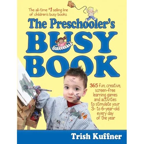 The Preschooler's Busy Book: 365 Fun, Creative, Screen-Free Learning Games and Activities to Stimulate Your 3- To 6-Year-Old Every Day of the Year - Paperback