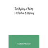 The mystery of being I. Reflection & Mystery - Paperback