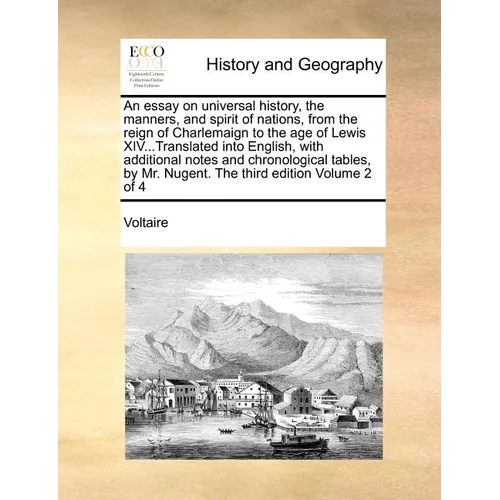 An essay on universal history, the manners, and spirit of nations, from the reign of Charlemaign to the age of Lewis XIV...Translated into English, wi - Paperback