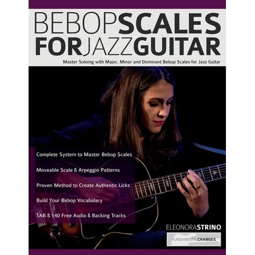 Bebop Scales for Jazz Guitar: Master Soloing with Major, Minor and Dominant Bebop Scales for Jazz Guitar - Paperback