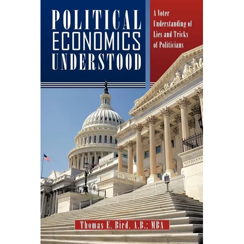 Political Economics Understood: A Voter Understanding of Lies and Tricks of Politicians - Paperback