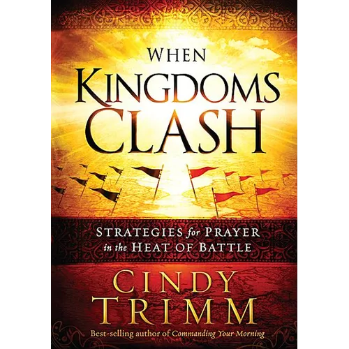When Kingdoms Clash: Strategies for Prayer in the Heat of Battle - Hardcover