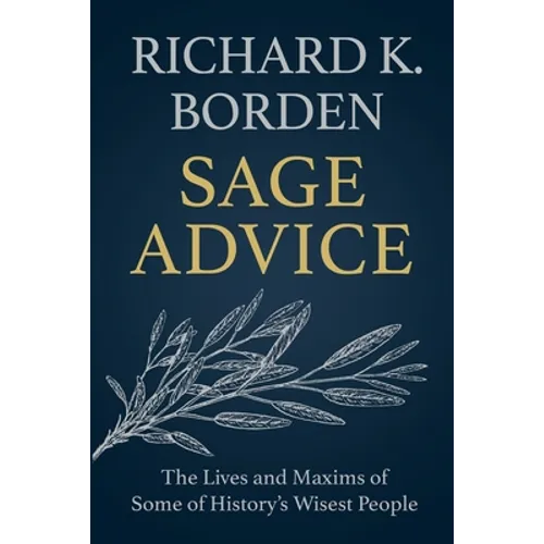 Sage Advice: The Lives and Maxims of Some of History's Wisest People - Paperback