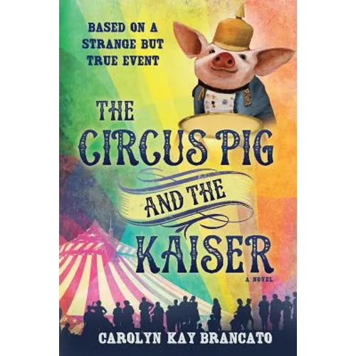 The Circus Pig and the Kaiser: A Novel: Based on a Strange But True Event - Paperback
