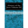 History of the Jews Volume III: From the Revolt Against the Zendik (511 C.E.) to the Capture of St. Jean d'Acre by the Mahometans (1291 C.E.) - Paperback