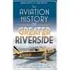 The Aviation History of Greater Riverside - Hardcover