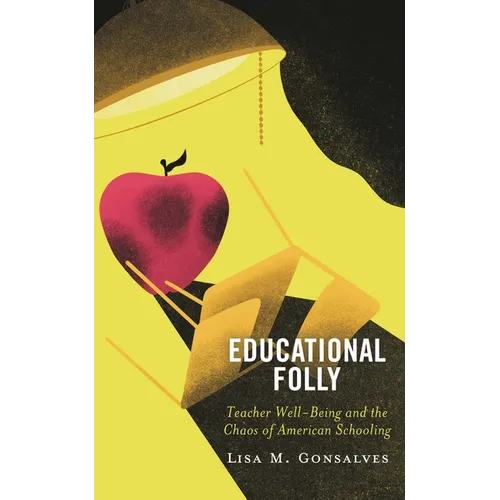 Educational Folly: Teacher Well-Being and the Chaos of American Schooling - Hardcover