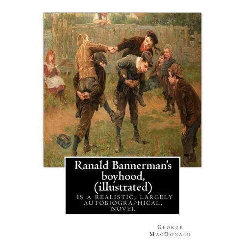 Ranald Bannerman's boyhood, By George MacDonald (illustrated): Ranald Bannerman's Boyhood is a realistic, largely autobiographical, novel by George Ma - Paperback