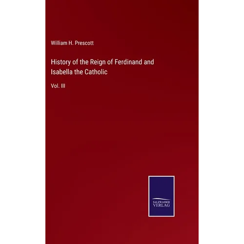 History of the Reign of Ferdinand and Isabella the Catholic: Vol. III - Hardcover
