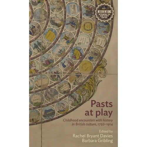 Pasts at Play: Childhood Encounters with History in British Culture, 1750-1914 - Paperback