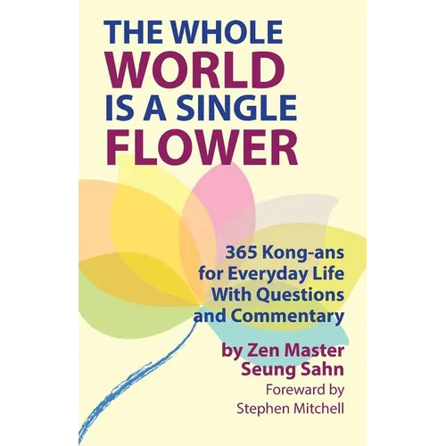 The Whole World Is a Single Flower: 365 Kong-ans for Everyday Life With Questions and Commentary - Paperback