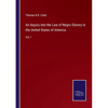 An Inquiry into the Law of Negro Slavery in the United States of America: Vol. I - Paperback