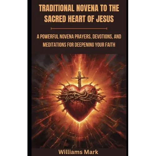 Traditional Novena to the Sacred Heart of Jesus: A powerful Novena prayers, Devotions, and Meditations for Deepening your Faith - Paperback