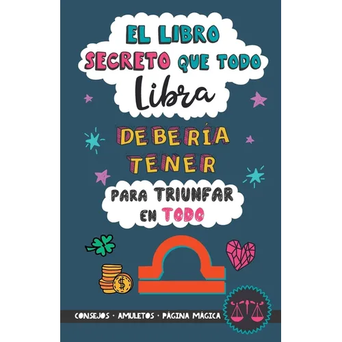 El libro secreto que todo Libra debería tener para triunfar en todo: Horóscopo Libra: consejos, dinero, amor, amuletos y más. Un Libro de Astrología d - Paperback