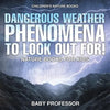 Dangerous Weather Phenomena To Look Out For! - Nature Books for Kids Children's Nature Books - Paperback
