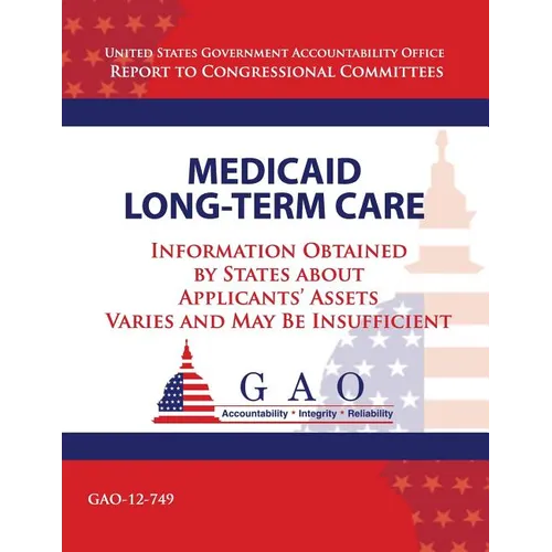 Medicaid Long-Term Care: Information Obtained by States about Applicant's Assets Varies and May Be Insufficient - Paperback