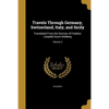 Travels Through Germany, Switzerland, Italy, and Sicily: Translated From the German of Frederic Leopold Count Stolberg; Volume 2 - Paperback