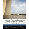 Mexican Punitive Expedition Under Brigadier General John J. Pershing, 1916-1917 - Paperback