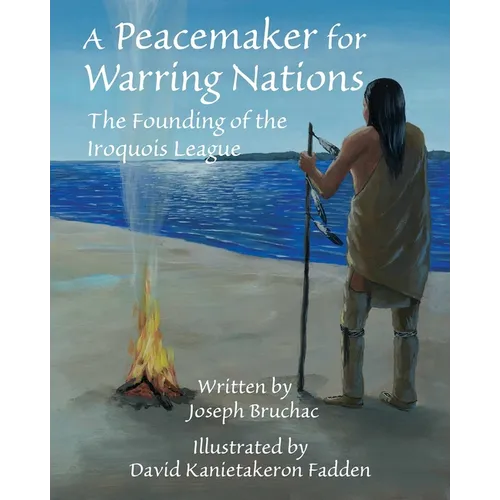 A Peacemaker for Warring Nations: The Founding of the Iroquois League - Hardcover
