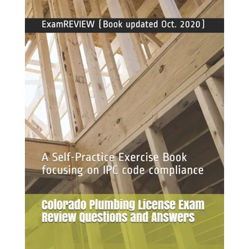 Colorado Plumbing License Exam Review Questions and Answers: A Self-Practice Exercise Book focusing on IPC code compliance - Paperback