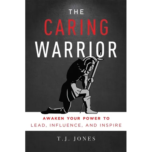 The Caring Warrior: Awaken Your Power to Lead, Influence, and Inspire - Paperback