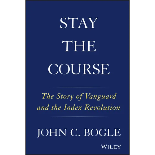 Stay the Course: The Story of Vanguard and the Index Revolution - Hardcover