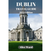 Dublin Travel Guide 2024: A Guide to the City's Hidden Gems and Vibrant Neighbourhoods - Paperback