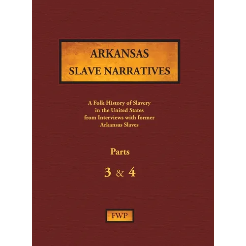 Arkansas Slave Narratives - Parts 3 & 4: A Folk History of Slavery in the United States from Interviews with Former Slaves - Hardcover