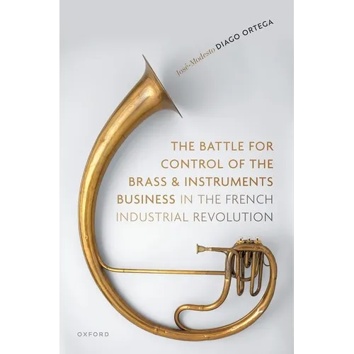 The Battle for Control of the Brass and Instruments Business in the French Industrial Revolution - Hardcover
