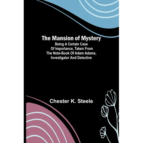 The Mansion of Mystery; Being a Certain Case of Importance, Taken from the Note-book of Adam Adams, Investigator and Detective - Paperback